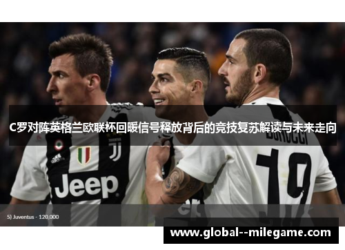C罗对阵英格兰欧联杯回暖信号释放背后的竞技复苏解读与未来走向