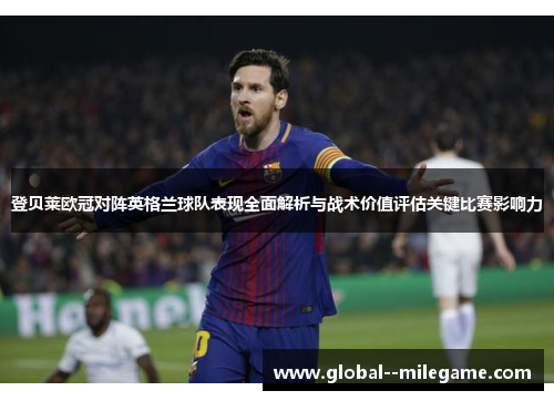 登贝莱欧冠对阵英格兰球队表现全面解析与战术价值评估关键比赛影响力 登贝莱欧冠对阵英格兰球队表现全面解析与战术价值评估关键比赛影响力