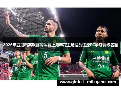 2026年亚冠精英联赛淘汰赛上海申花主场迎战江原FC争夺晋级名额