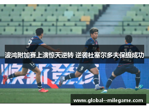 波鸿附加赛上演惊天逆转 逆袭杜塞尔多夫保级成功